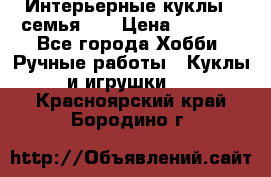 Интерьерные куклы - семья. ) › Цена ­ 4 200 - Все города Хобби. Ручные работы » Куклы и игрушки   . Красноярский край,Бородино г.